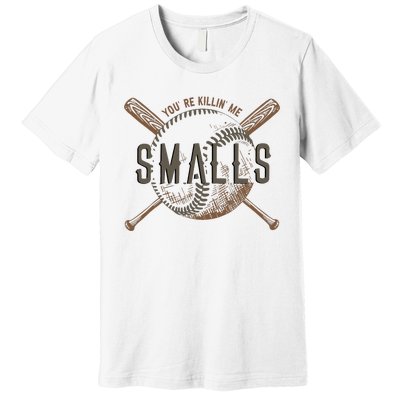 YouRe Killin Me Smalls Funny Designer Baseball Premium T-Shirt