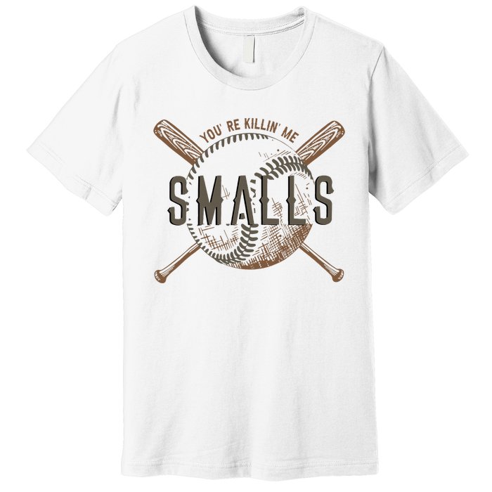 YouRe Killin Me Smalls Funny Designer Baseball Premium T-Shirt