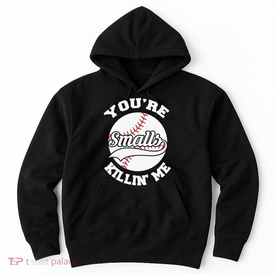 You’re Killing Me Smalls Baseball Gift For Player Sport Team Hoodie