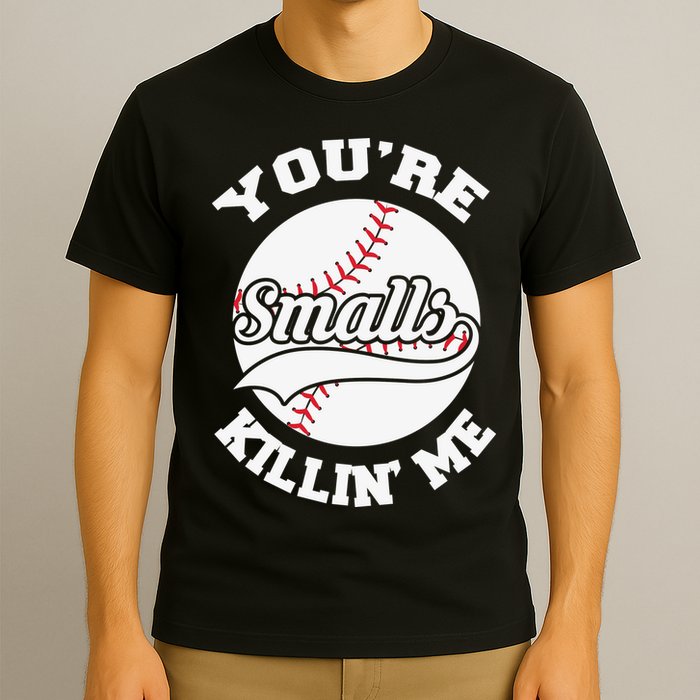 You’re Killing Me Smalls Baseball Gift For Player Sport Team T-Shirt