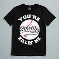 You’re Killing Me Smalls Baseball Gift For Player Sport Team T-Shirt