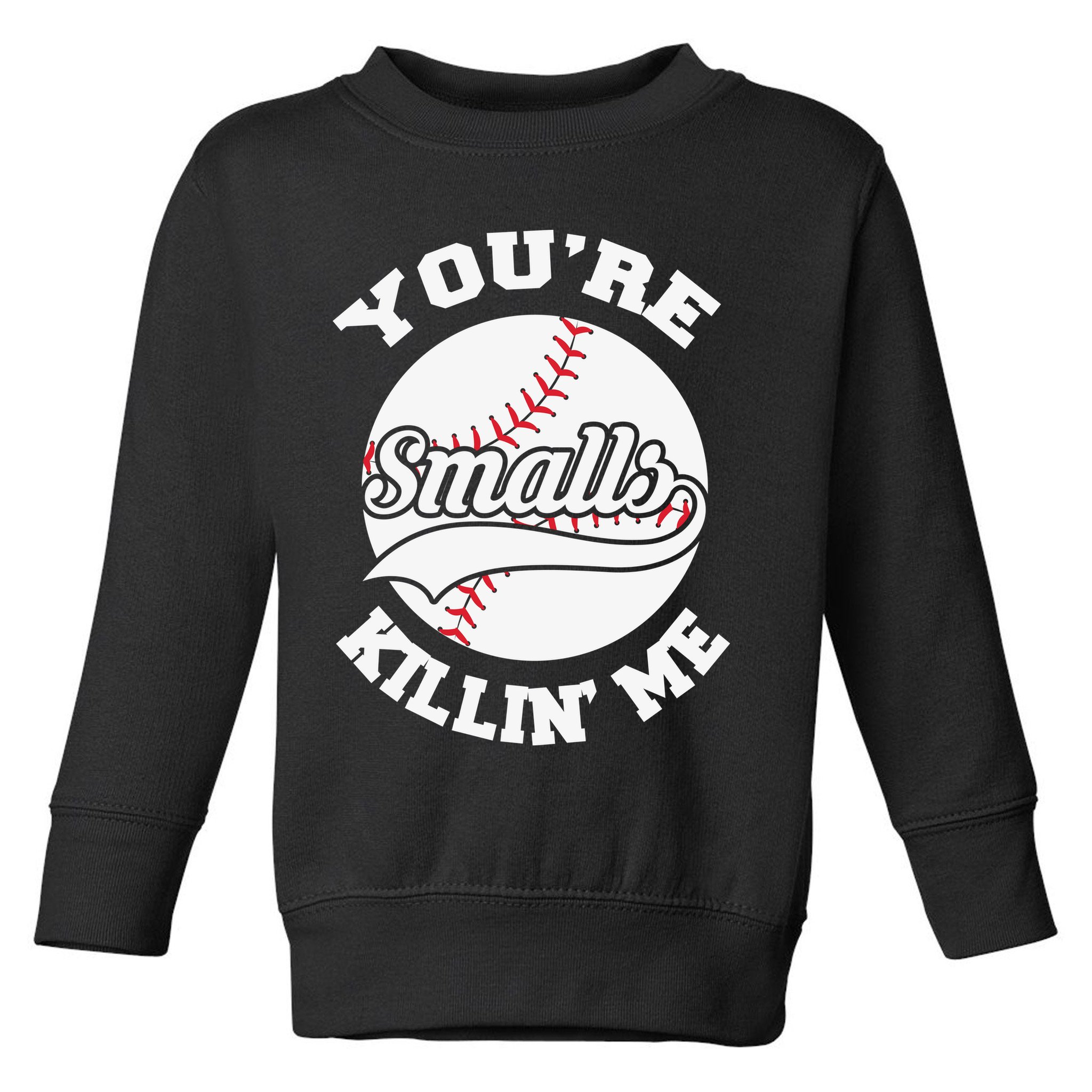 You’re Killing Me Smalls Baseball Gift For Player Sport Team Toddler Sweatshirt