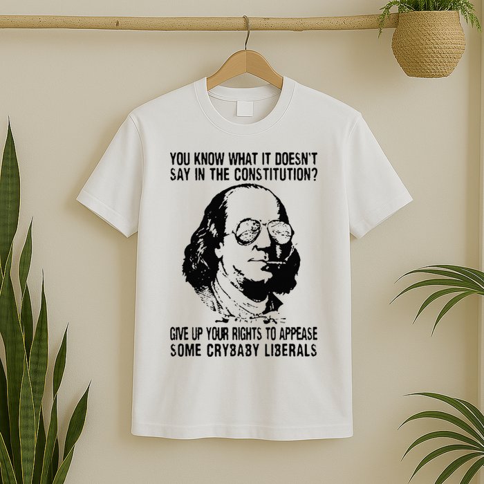 You Know What It Doesn't Say In The Constitution T-Shirt