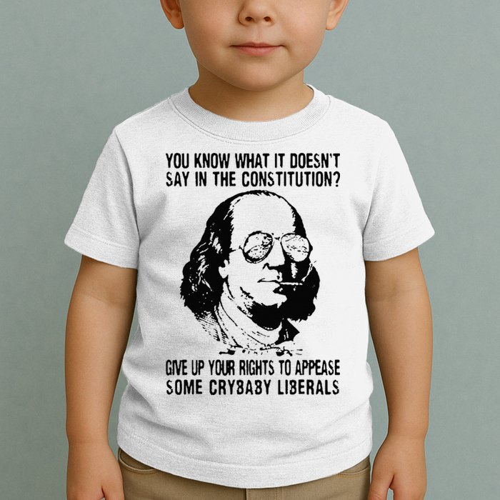 You Know What It Doesn't Say In The Constitution Toddler T-Shirt