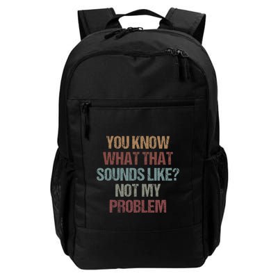 You Know What That Sounds Like Not My Problem Funny Sarcasm Daily Commute Backpack