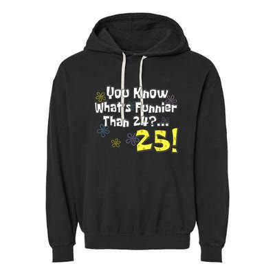 You Know WhatS Funnier Than 24 25 Year Old 25th Birthday Garment-Dyed Fleece Hoodie