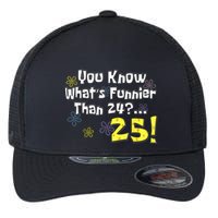 You Know WhatS Funnier Than 24 25 Year Old 25th Birthday Flexfit Unipanel Trucker Cap