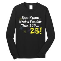 You Know WhatS Funnier Than 24 25 Year Old 25th Birthday Long Sleeve Shirt