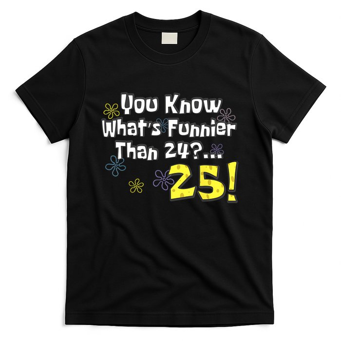 You Know WhatS Funnier Than 24 25 Year Old 25th Birthday T-Shirt