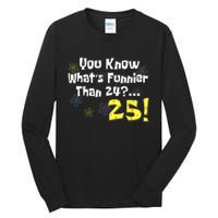 You Know WhatS Funnier Than 24 25 Year Old 25th Birthday Tall Long Sleeve T-Shirt