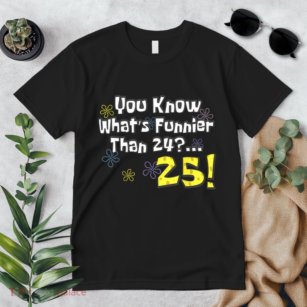 You Know WhatS Funnier Than 24 25 Year Old 25th Birthday Premium T-Shirt