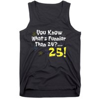 You Know WhatS Funnier Than 24 25 Year Old 25th Birthday Tank Top