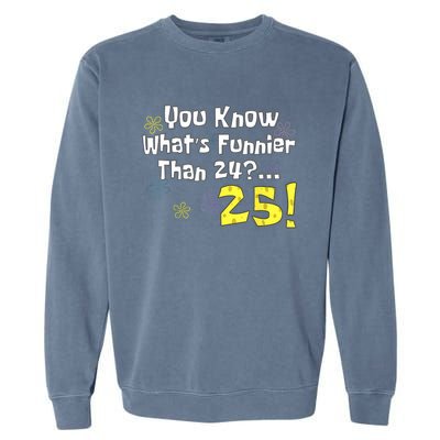 You Know WhatS Funnier Than 24 25 Year Old 25th Birthday Garment-Dyed Sweatshirt