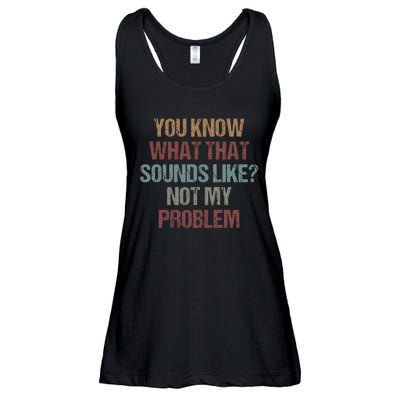 You Know What That Sounds Like Not My Problem Funny Sarcasm Ladies Essential Flowy Tank