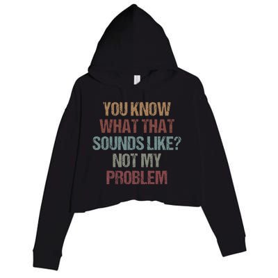 You Know What That Sounds Like Not My Problem Funny Sarcasm Crop Fleece Hoodie