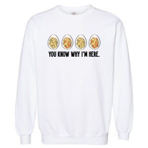 You Know Why IM Here Thanksgiving Eggs Garment-Dyed Sweatshirt