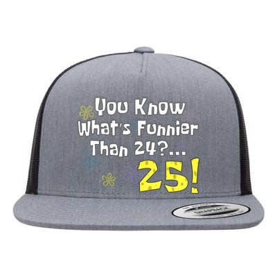 You Know WhatS Funnier Than 24 25 Year Old 25th Birthday Flat Bill Trucker Hat