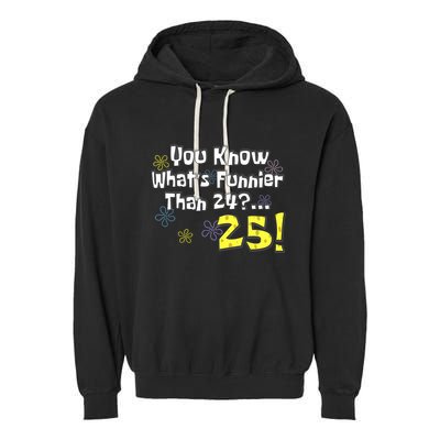 You Know WhatS Funnier Than 24 25 Year Old 25th Birthday Garment-Dyed Fleece Hoodie