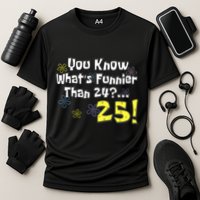 You Know WhatS Funnier Than 24 25 Year Old 25th Birthday Cooling Performance Crew T-Shirt