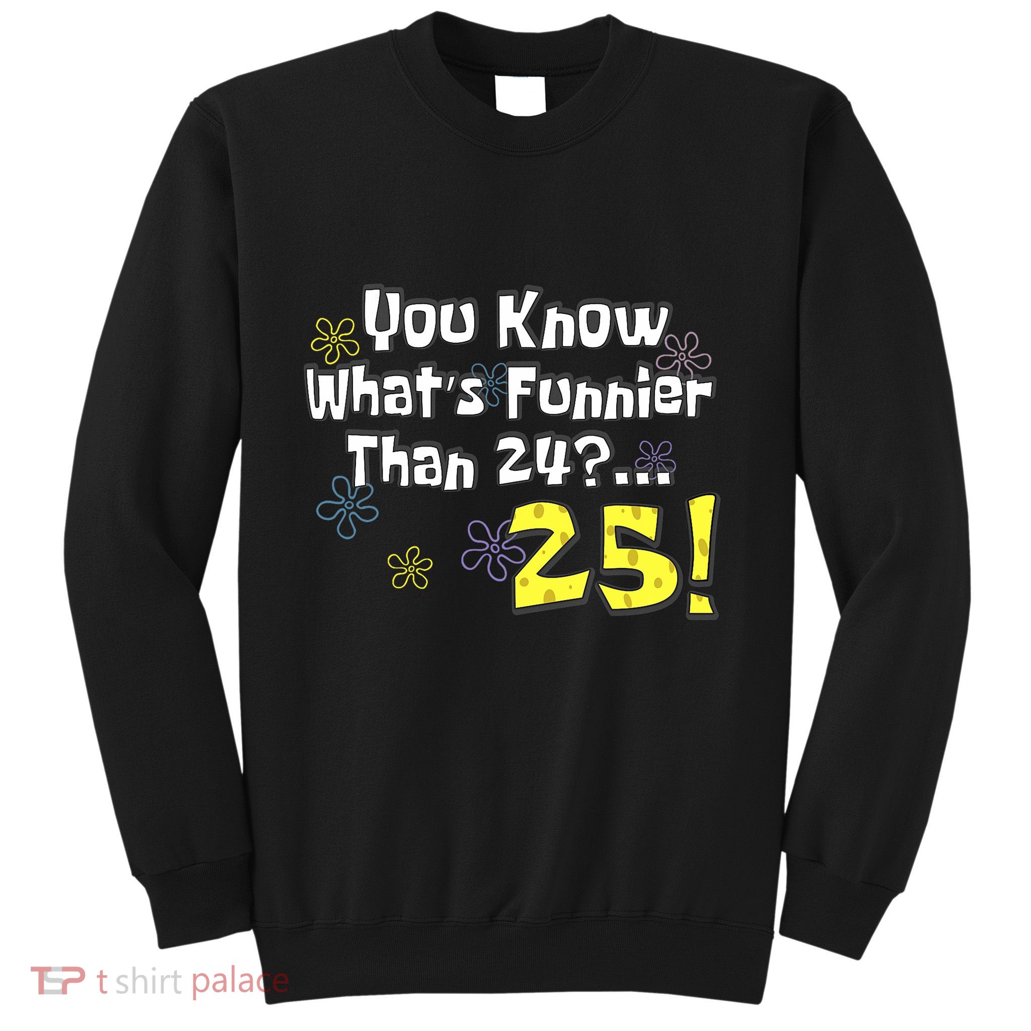 You Know WhatS Funnier Than 24 25 Year Old 25th Birthday Sweatshirt