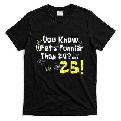 You Know WhatS Funnier Than 24 25 Year Old 25th Birthday T-Shirt