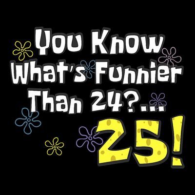 You Know WhatS Funnier Than 24 25 Year Old 25th Birthday T-Shirt
