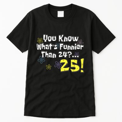 You Know WhatS Funnier Than 24 25 Year Old 25th Birthday Tall T-Shirt