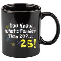You Know WhatS Funnier Than 24 25 Year Old 25th Birthday 11oz C Handle Ceramic Mug