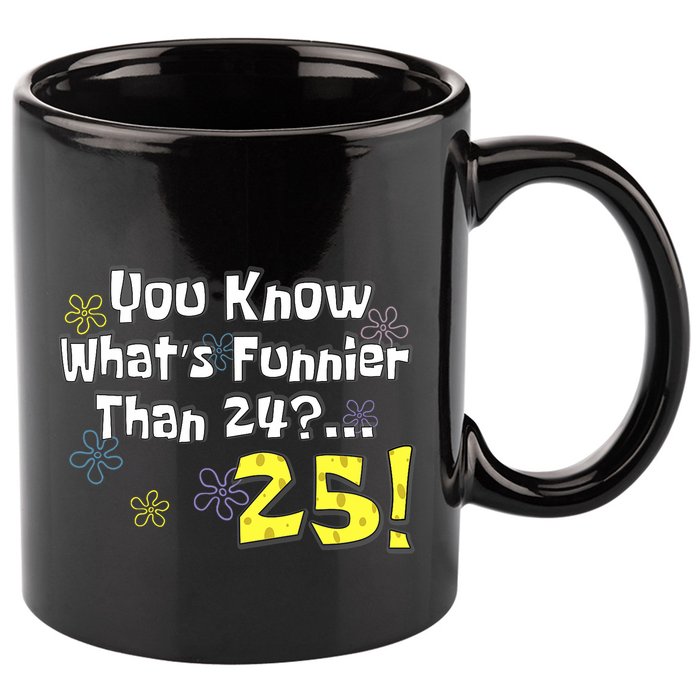 You Know WhatS Funnier Than 24 25 Year Old 25th Birthday 11oz C Handle Ceramic Mug