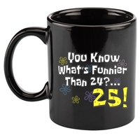 You Know WhatS Funnier Than 24 25 Year Old 25th Birthday 11oz C Handle Ceramic Mug