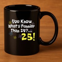 You Know WhatS Funnier Than 24 25 Year Old 25th Birthday 11oz C Handle Ceramic Mug