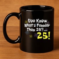 You Know WhatS Funnier Than 24 25 Year Old 25th Birthday 11oz C Handle Ceramic Mug
