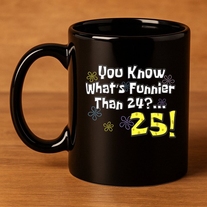 You Know WhatS Funnier Than 24 25 Year Old 25th Birthday 11oz C Handle Ceramic Mug