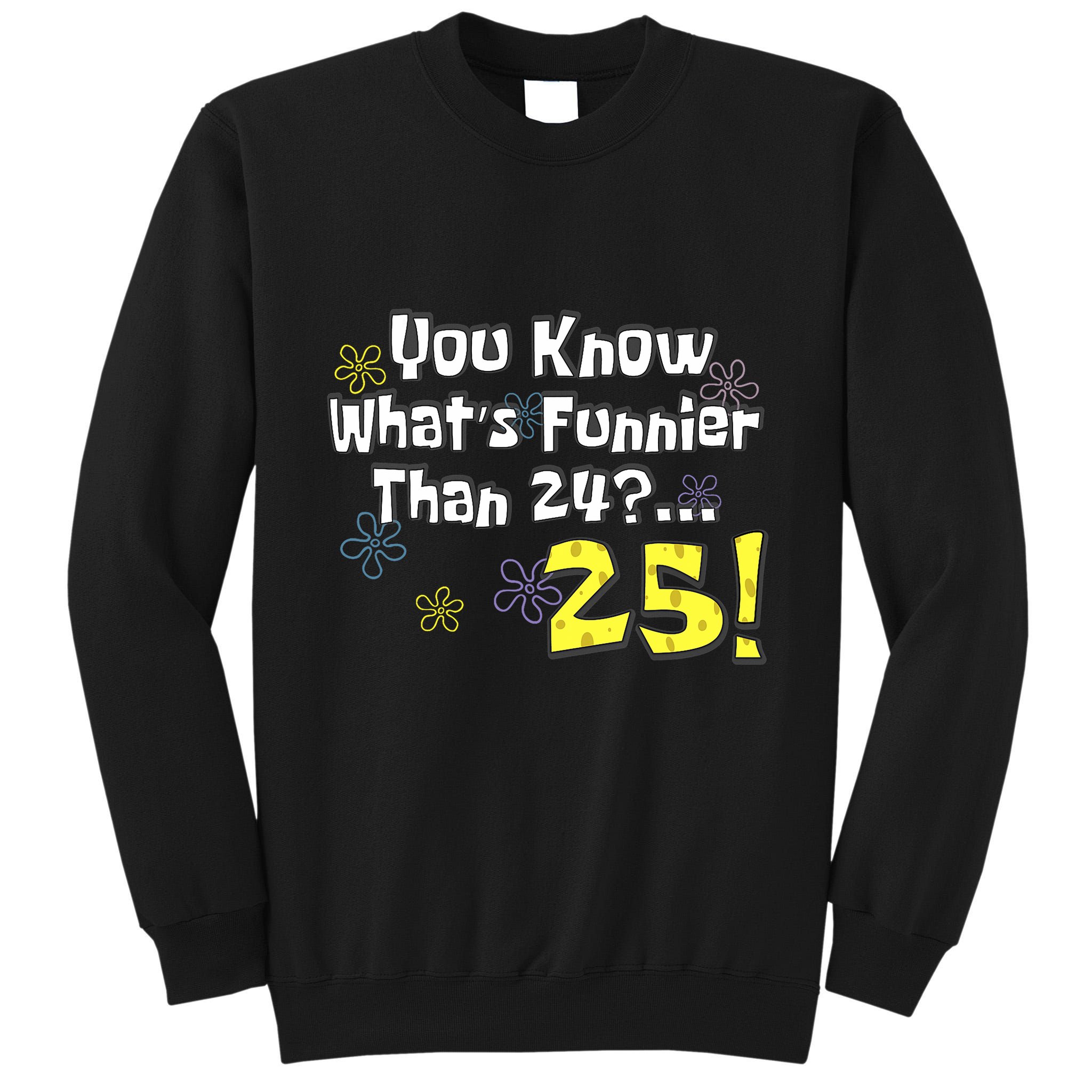 You Know WhatS Funnier Than 24 25 Year Old 25th Birthday Tall Sweatshirt