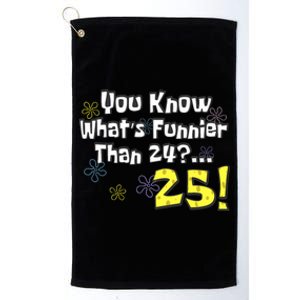 You Know WhatS Funnier Than 24 25 Year Old 25th Birthday Platinum Collection Golf Towel