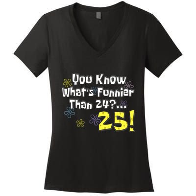 You Know WhatS Funnier Than 24 25 Year Old 25th Birthday Women's V-Neck T-Shirt