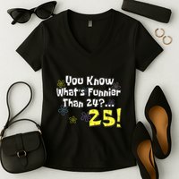 You Know WhatS Funnier Than 24 25 Year Old 25th Birthday Women's V-Neck T-Shirt