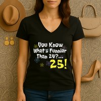 You Know WhatS Funnier Than 24 25 Year Old 25th Birthday Women's V-Neck T-Shirt
