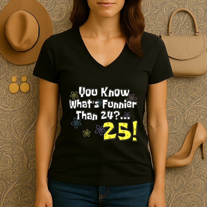 You Know WhatS Funnier Than 24 25 Year Old 25th Birthday Women's V-Neck T-Shirt