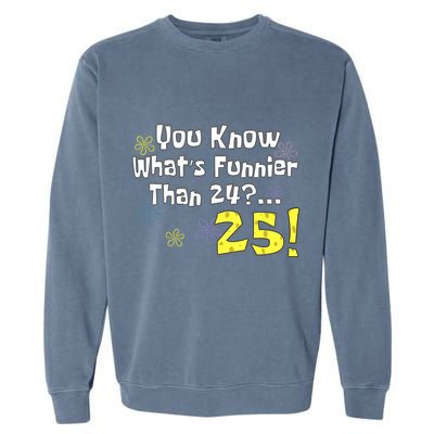 You Know WhatS Funnier Than 24 25 Year Old 25th Birthday Garment-Dyed Sweatshirt
