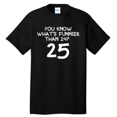 You Know Whats Funnier Than 24 25 Tall T-Shirt