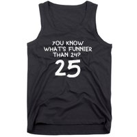 You Know Whats Funnier Than 24 25 Tank Top