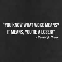 You Know What Woke Means? It Means, You're A Loser! Tumbler