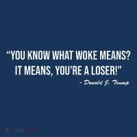 You Know What Woke Means? It Means, You're A Loser! Premium T-Shirt