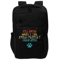 You Know What I Like About People Their Dogs Dog Lover Impact Tech Backpack