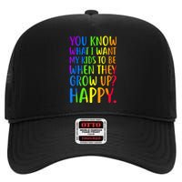 You Know What I Want My Kids To Be When They Grow Up Happy High Crown Mesh Back Trucker Hat