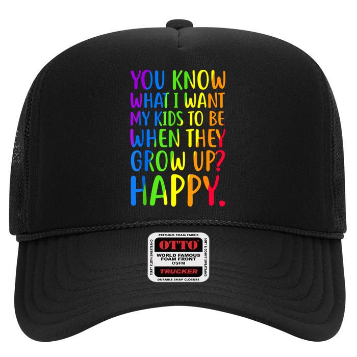 You Know What I Want My Kids To Be When They Grow Up Happy High Crown Mesh Back Trucker Hat