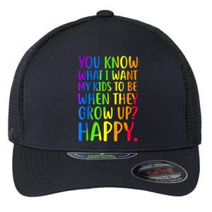 You Know What I Want My Kids To Be When They Grow Up Happy Flexfit Unipanel Trucker Cap