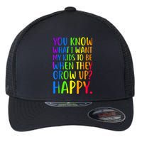 You Know What I Want My Kids To Be When They Grow Up Happy Flexfit Unipanel Trucker Cap