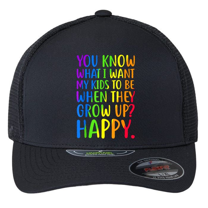 You Know What I Want My Kids To Be When They Grow Up Happy Flexfit Unipanel Trucker Cap